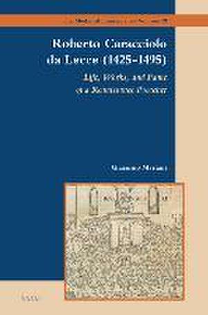 Roberto Caracciolo da Lecce (1425-1495): Life, Works, and Fame of a Renaissance Preacher de Giacomo Mariani