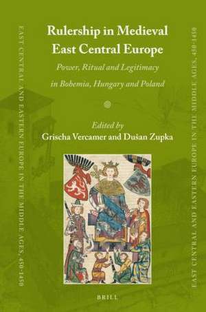 Rulership in Medieval East Central Europe: Power, Ritual and Legitimacy in Bohemia, Hungary and Poland de Grischa Vercamer