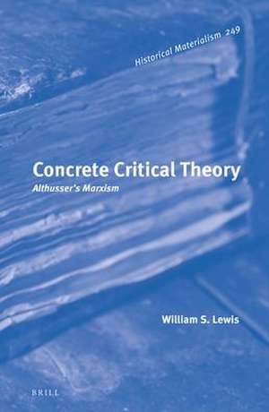 Concrete Critical Theory: Althusser’s Marxism de William S. Lewis