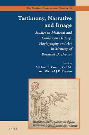 Testimony, Narrative and Image: Studies in Medieval and Franciscan History, Hagiography and Art in Memory of Rosalind B. Brooke de Michael Cusato