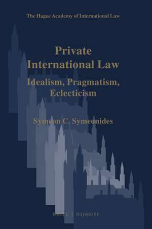 Private International Law: Idealism, Pragmatism, Eclecticism de Symeon C. Symeonides