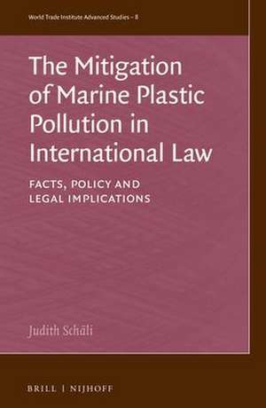 The Mitigation of Marine Plastic Pollution in International Law: Facts, Policy and Legal Implications de Judith Schäli