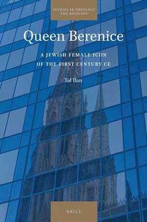 Queen Berenice: A Jewish Female Icon of the First Century CE de Tal Ilan