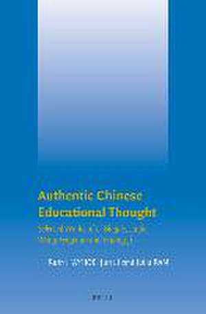 Authentic Chinese Educational Thought: Selected Works of Li Bingde, Lu Jie, Wang Fengxian and Huang Ji de Ruth Hayhoe