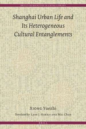 Shanghai Urban Life and Its Heterogeneous Cultural Entanglements de Yuezhi Xiong