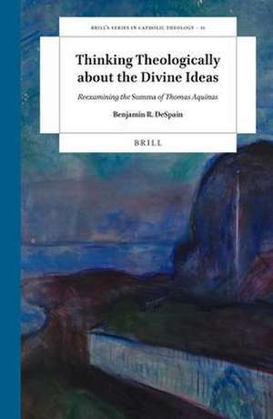 Thinking Theologically about the Divine Ideas: Reexamining the <i>Summa</i> of Thomas Aquinas de Benjamin R. DeSpain