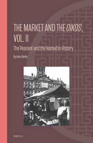 The Market and the <i>Oikos</i>, Vol. II: The Peasant and the Nomad in History de Hans Derks