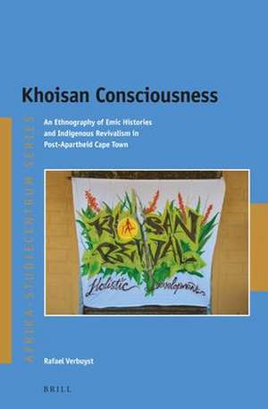 Khoisan Consciousness: An Ethnography of Emic Histories and Indigenous Revivalism in Post-Apartheid Cape Town de Rafael Verbuyst