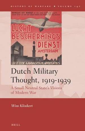 Dutch Military Thought, 1919-1939: A Small Neutral State’s Visions of Modern War de Wim Klinkert