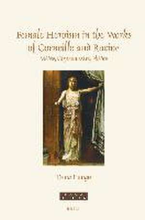 Female Heroism in the Works of Corneille and Racine: Médée, Clytemnestre, Phèdre de Dana Lungu