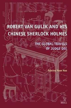 Robert van Gulik and His Chinese Sherlock Holmes: The Global Travels of Judge Dee de Sabrina Yuan Hao