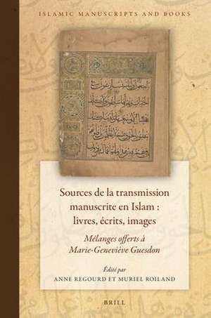 Sources de la transmission manuscrite en Islam : livres, écrits, images: Mélanges offerts à Marie-Geneviève Guesdon de Anne Regourd