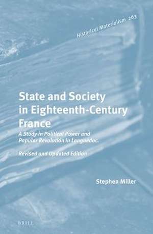 State and Society in Eighteenth-Century France: A Study in Political Power and Popular Revolution in Languedoc. Revised and Updated Edition de Stephen Miller