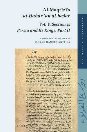 Al-Maqrīzī's al-Ḫabar ʿan al-bašar: Vol. V, Section 4: Persia and Its Kings, Part II de Jaakko Hämeen-Anttila