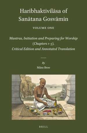 Haribhaktivilāsa of Sanātana Gosvāmin, Volume One: Mantras, Initiation and Preparing for Worship (Chapters 1–5). Critical Edition and Annotated Translation de Måns Broo