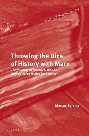 Throwing the Dice of History with Marx: The Plurality of Historical Worlds from Epicurus to Modern Science de Marcus Bajema