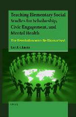 Teaching Elementary Social Studies for Scholarship, Civic Engagement, and Mental Health: The Revolution WILL Be Dramatized de Lee R. Chasen