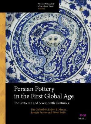 Persian Pottery in the First Global Age: The Sixteenth and Seventeenth Centuries de Lisa Golombek