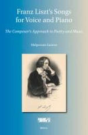 Franz Liszt’s Songs for Voice and Piano: The Composer's Approach to Poetry and Music de Małgorzata Gamrat