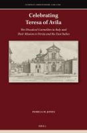 Celebrating Teresa of Avila: The Discalced Carmelites in Italy and Their Mission to Persia and the East Indies de Pamela M. Jones