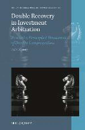 Double Recovery in Investment Arbitration: Toward a Principled Treatment of Double Compensation de Leyla Bahmany