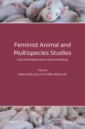 Feminist Animal and Multispecies Studies: Critical Perspectives on Food and Eating de Kadri Aavik