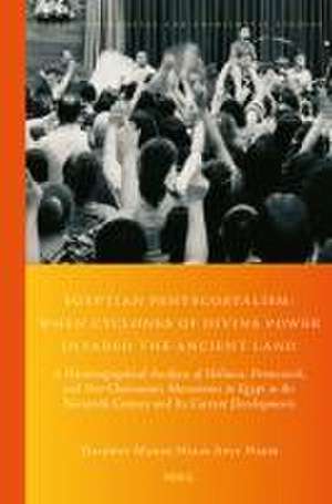 Egyptian Pentecostalism: When Cyclones of Divine Power Invaded the Ancient Land: A Historiographical Analysis of Holiness, Pentecostal, and Neo-Charismatic Movements in Egypt in the Twentieth Century and Its Current Developments de Tharwat Maher Nagib Adly Nagib