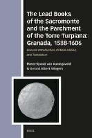 The Lead Books of the Sacromonte and the Parchment of the Torre Turpiana: Granada, 1588-1606: General Introduction, Critical Edition, and Translation de Gerard A. Wiegers