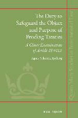 The Duty to Safeguard the Object and Purpose of Pending Treaties: A Closer Examination of Article 18 VCLT de Agnes Viktoria Rydberg