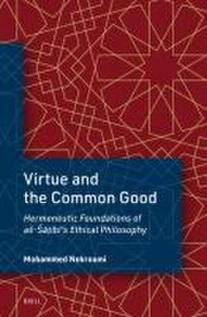 Virtue and the Common Good: Hermeneutic Foundations of aš-Šāṭibī's Ethical Philosophy de Mohammed Nekroumi