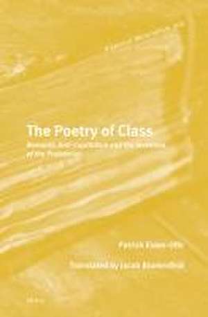 The Poetry of Class: Romantic Anti-Capitalism and the Invention of the Proletariat de Patrick Eiden-Offe