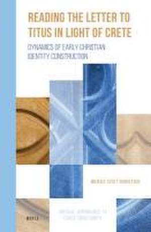 Reading the Letter to Titus in Light of Crete: Dynamics of Early Christian Identity Construction de Michael Robertson