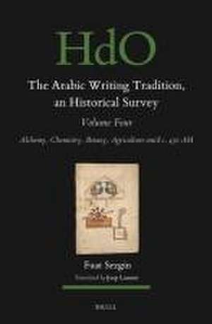 The Arabic Writing Tradition, an Historical Survey, Volume 4: Alchemy, Chemistry, Botany, Agriculture until c. 430 AH de Fuat Sezgin