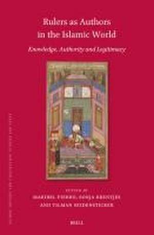 Rulers as Authors in the Islamic World: Knowledge, Authority and Legitimacy de Maribel Fierro