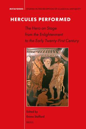 Hercules Performed: The Hero on Stage from the Enlightenment to the Early Twenty-First Century de Emma Stafford