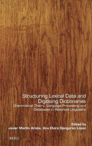 Structuring Lexical Data and Digitising Dictionaries: Grammatical Theory, Language Processing and Databases in Historical Linguistics de Javier Martín Arista