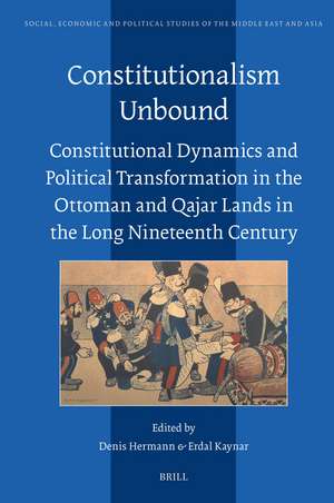 Constitutionalism Unbound: Constitutional Dynamics and Political Transformation in the Ottoman and Qajar Lands in the Long Nineteenth Century de Denis Hermann