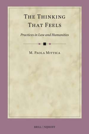 The Thinking That Feels: Practices in Law and Humanities de M. Paola Mittica