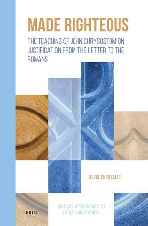 Made Righteous: The Teaching of John Chrysostom on Justification from the Letter to the Romans de David Ehab Elias