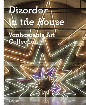 Disorder in the House: Vanhaerents Art Collection de Lieven Van Den Abeele