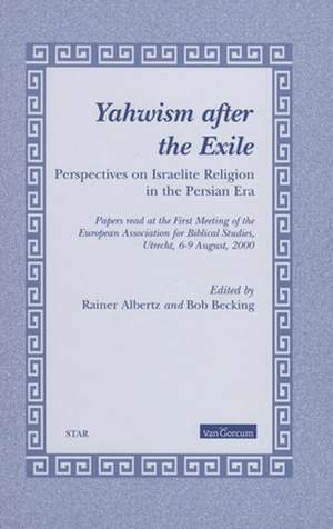 Yahwism after the Exile: Perspectives on Israelite Religion in the Persian Era de Alberts