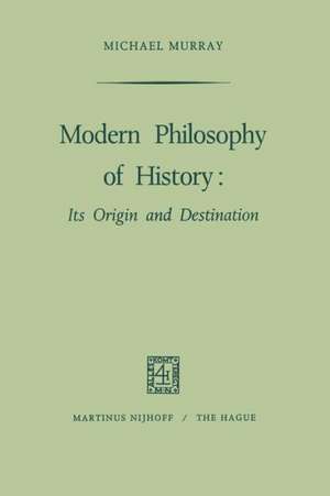 Modern Philosophy of History: Its Origin and Destination de M. Murray