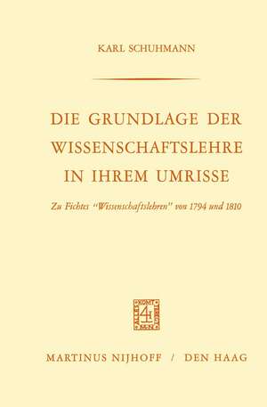 Die Grundlage der Wissenschaftslehre in Ihrem Umrisse: Zu Fichtes “Wissenschaftslehren” von 1794 und 1810 de Karl Schuhmann