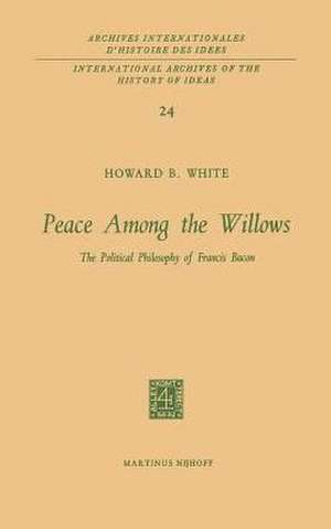 Peace Among the Willows: The Political Philosophy of Francis Bacon de Howard B. White