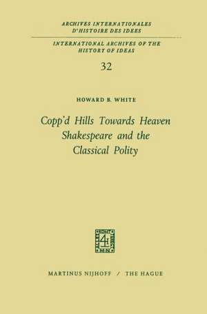 Copp’d Hills Towards Heaven Shakespeare and the Classical Polity de Howard B. White