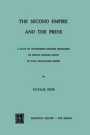 The Second Empire and the Press: A Study of Government-Inspired Brochures on French Foreign Policy in their Propaganda Milieu de N. Isser