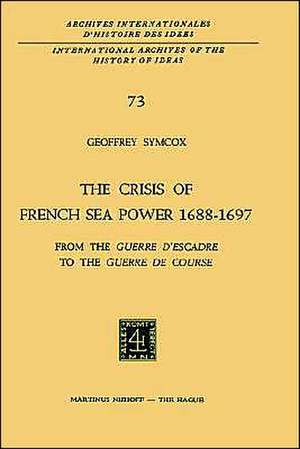 The Crisis of French Sea Power, 1688–1697: From the Guerre d’Escadre to the Guerre de Course de Geoffrey Symcox