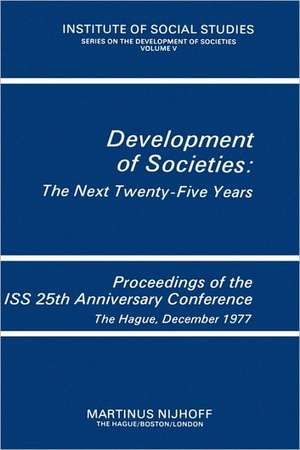 Development of Societies: The Next Twenty-Five Years: Proceedings of the ISS 25th Anniversary Conference The Hague, December 1977 de Institute of Social Studies