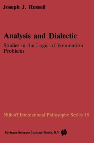 Analysis and Dialectic: Studies in the Logic of Foundation Problems de Joseph Russell