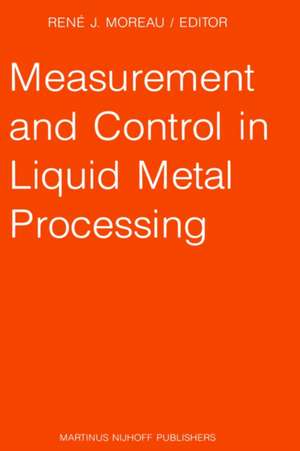 Measurement and Control in Liquid Metal Processing: Proceedings 4th Workshop held in conjunction with the 53rd International Foundry Congress, Prague, Czechoslovakia, September 10, 1986 de R.J. Moreau